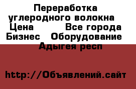 Переработка углеродного волокна › Цена ­ 100 - Все города Бизнес » Оборудование   . Адыгея респ.